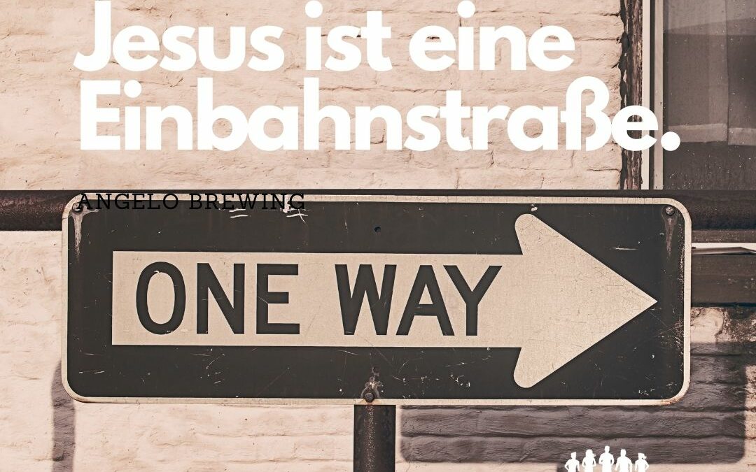 Das Leben mit Jesus ist eine Einbahnstraße.