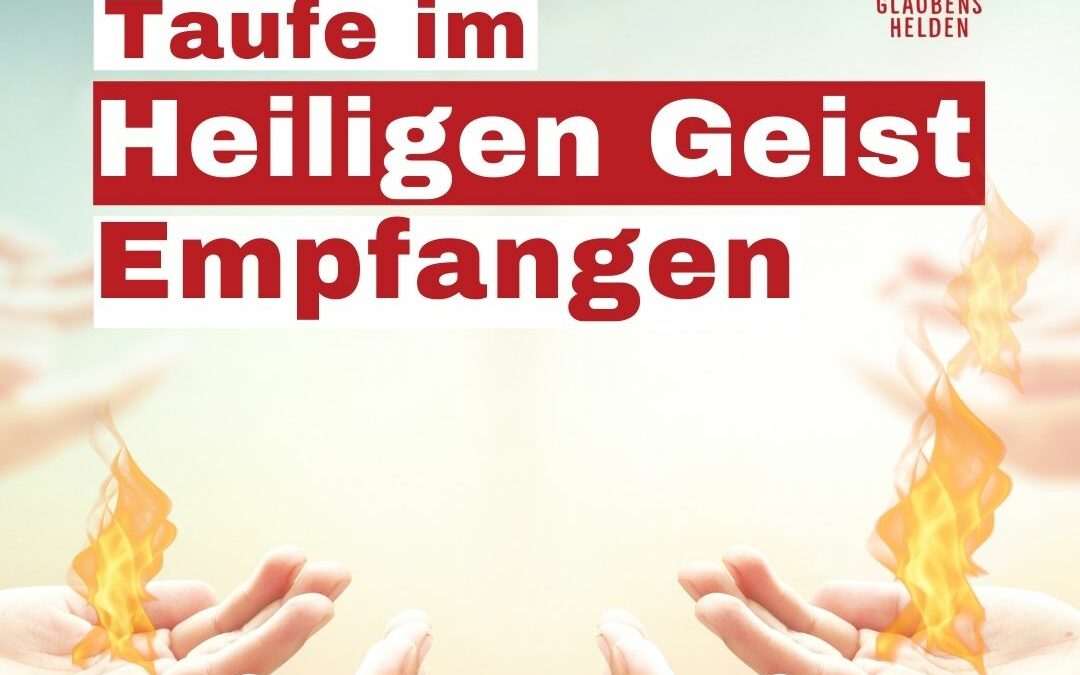 Die Taufe im Heiligen Geist (die Geistestaufe) empfangen | Glaubenshelden